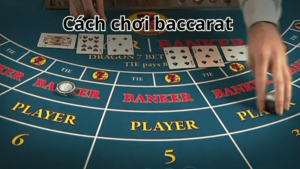 Cách chơi baccarat cho những người mới bắt đầu